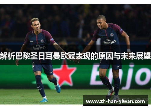 解析巴黎圣日耳曼欧冠表现的原因与未来展望