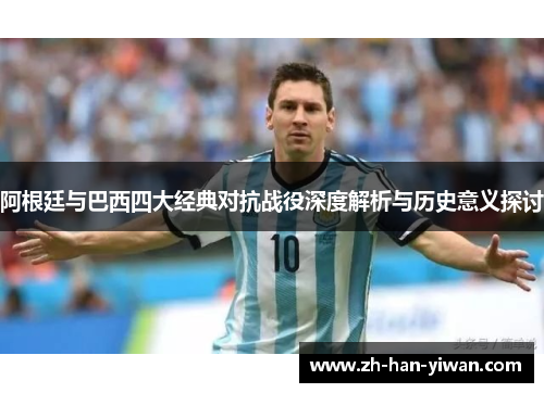 阿根廷与巴西四大经典对抗战役深度解析与历史意义探讨